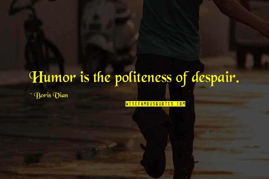 Boris Vian Best Quotes By Boris Vian: Humor is the politeness of despair.