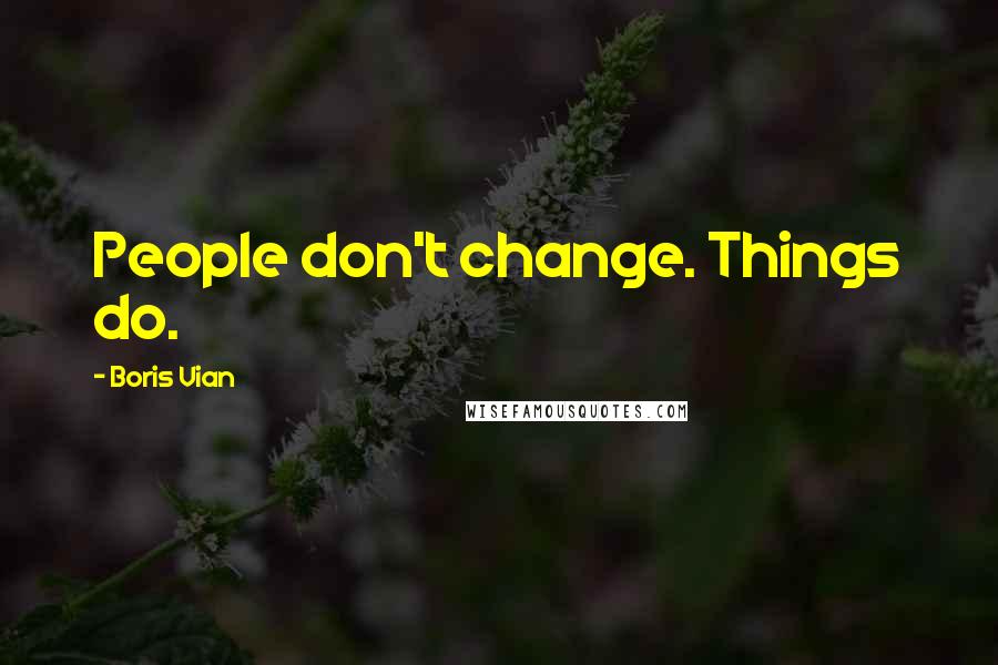 Boris Vian quotes: People don't change. Things do.