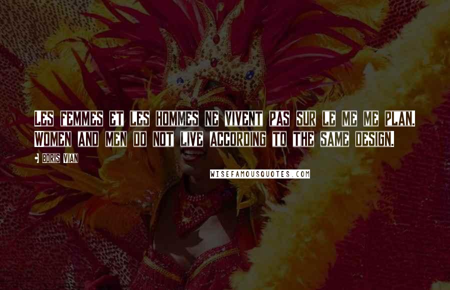 Boris Vian quotes: Les femmes et les hommes ne vivent pas sur le me me plan. Women and men do not live according to the same design. Boris Vian quotes: Les femmes et les hommes ne vivent pas sur le me me plan. Women and men do not live according to the same design.