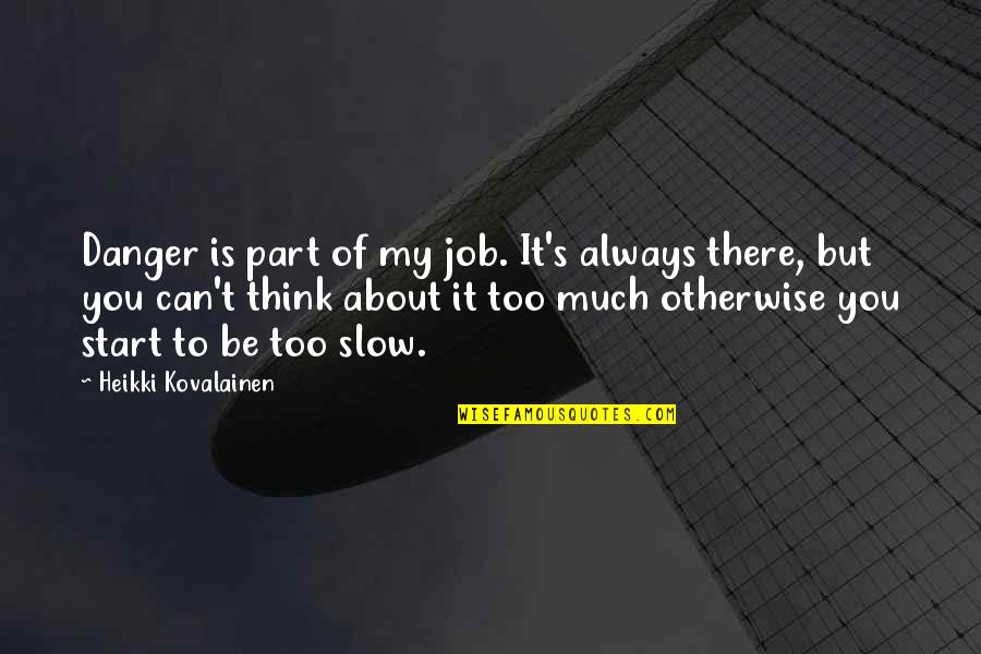 Boris Yeltsin Quote Quotes By Heikki Kovalainen: Danger is part of my job. It's always