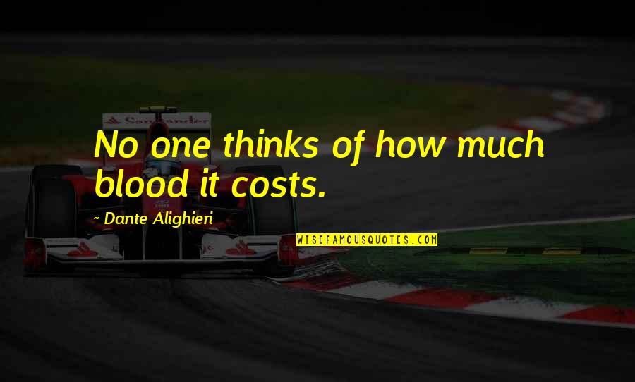Borisade Quotes By Dante Alighieri: No one thinks of how much blood it Borisade Quotes By Dante Alighieri: No one thinks of how much blood it
