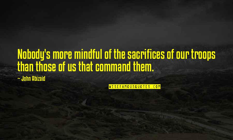 Borisov Arena Quotes By John Abizaid: Nobody's more mindful of the sacrifices of our
