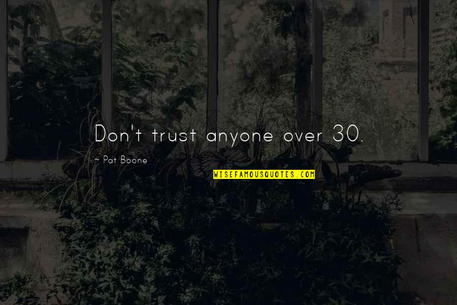 Borisov Atelje Quotes By Pat Boone: Don't trust anyone over 30. Borisov Atelje Quotes By Pat Boone: Don't trust anyone over 30.