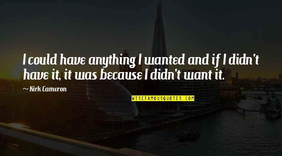Borisov Photography Quotes By Kirk Cameron: I could have anything I wanted and if