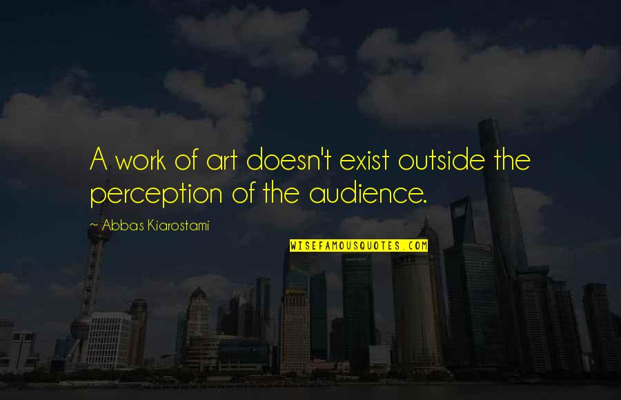 Borisovich L Ks Quotes By Abbas Kiarostami: A work of art doesn't exist outside the