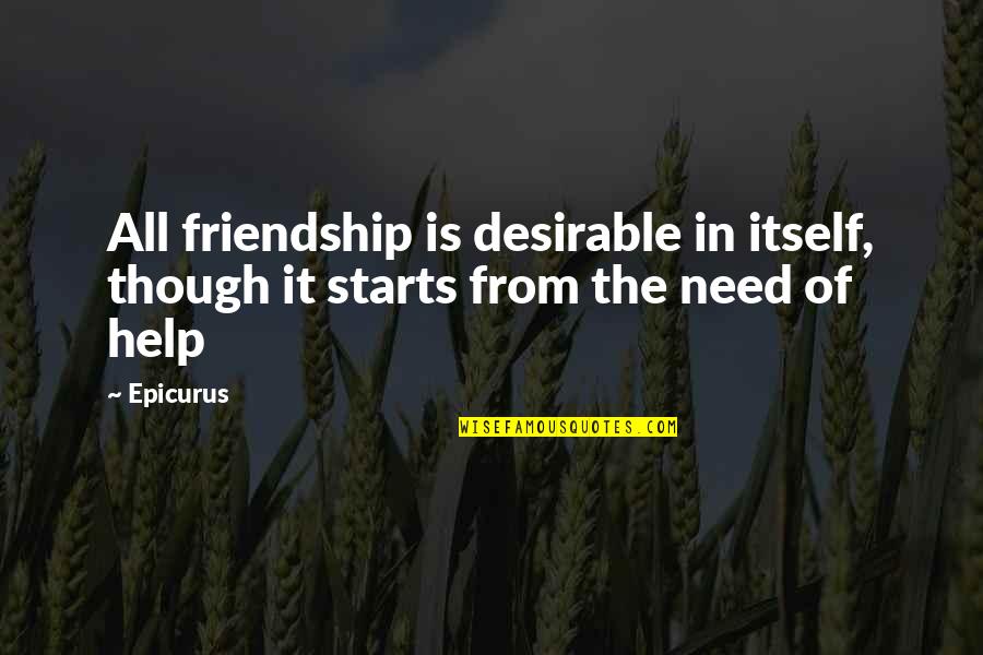 Boriyuan Quotes By Epicurus: All friendship is desirable in itself, though it