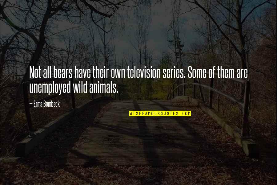 Borjan Logo Quotes By Erma Bombeck: Not all bears have their own television series.