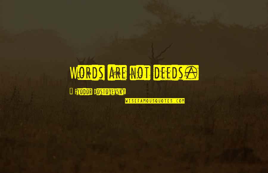 Borjana Fermaud Quotes By Fyodor Dostoyevsky: Words are not deeds. Borjana Fermaud Quotes By Fyodor Dostoyevsky: Words are not deeds.