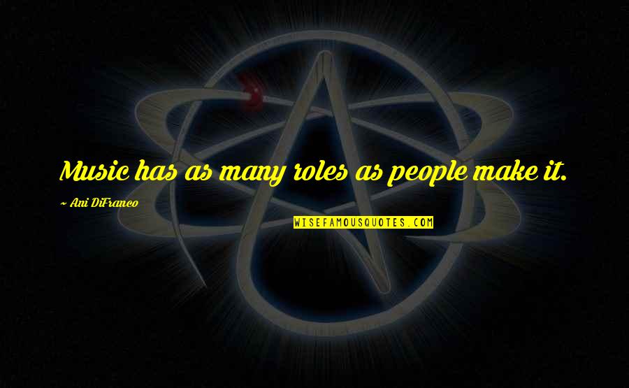 Borjana Mikic Quotes By Ani DiFranco: Music has as many roles as people make