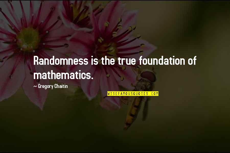 Borjana Pervan Quotes By Gregory Chaitin: Randomness is the true foundation of mathematics.