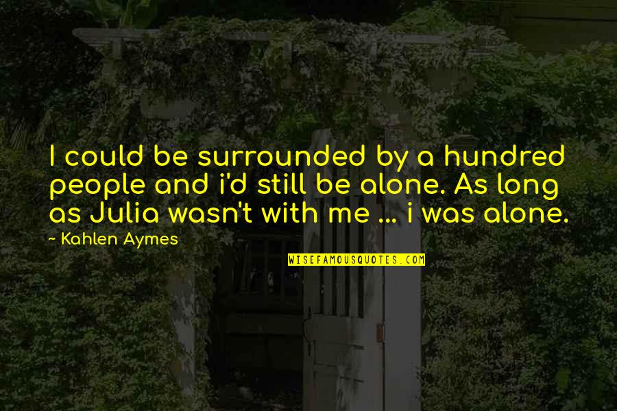 Borjana Pervan Quotes By Kahlen Aymes: I could be surrounded by a hundred people