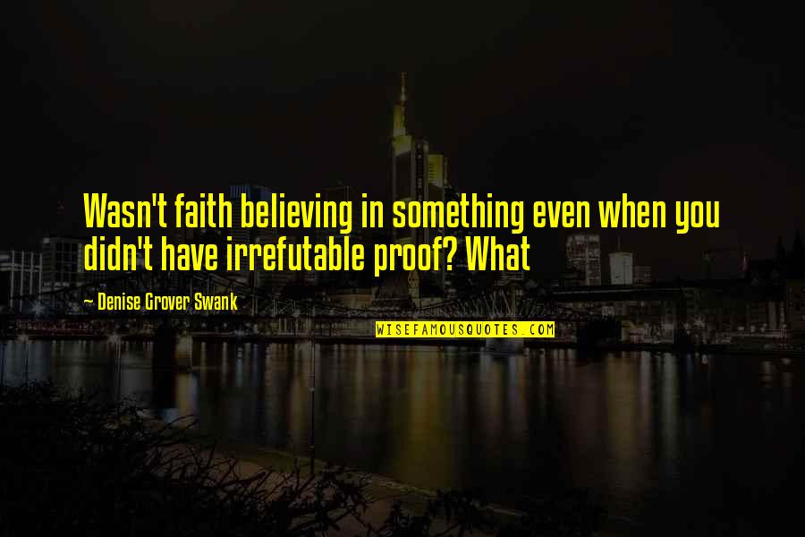 Borje Quotes By Denise Grover Swank: Wasn't faith believing in something even when you