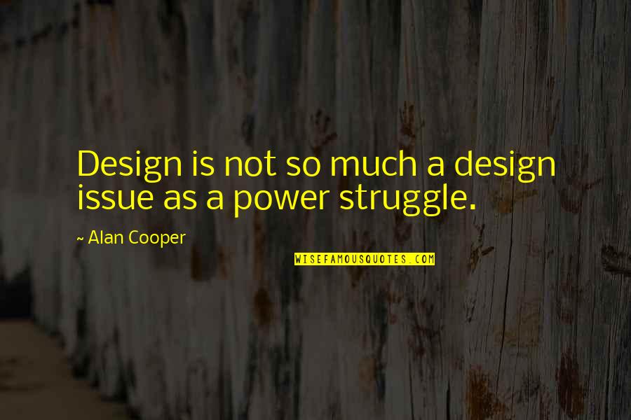 Borjeson Quotes By Alan Cooper: Design is not so much a design issue