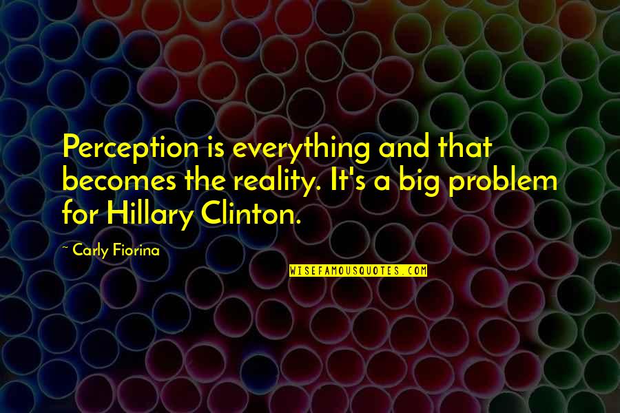 Borjomi Quotes By Carly Fiorina: Perception is everything and that becomes the reality.
