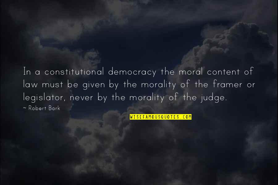 Bork Quotes By Robert Bork: In a constitutional democracy the moral content of Bork Quotes By Robert Bork: In a constitutional democracy the moral content of