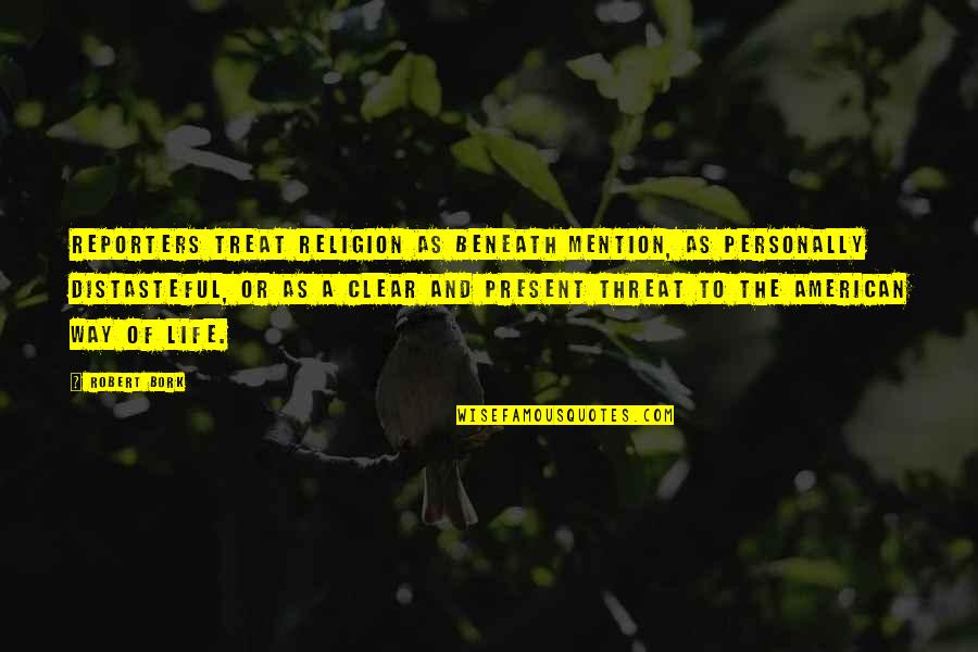 Bork Quotes By Robert Bork: Reporters treat religion as beneath mention, as personally Bork Quotes By Robert Bork: Reporters treat religion as beneath mention, as personally