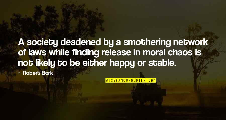 Bork Quotes By Robert Bork: A society deadened by a smothering network of Bork Quotes By Robert Bork: A society deadened by a smothering network of