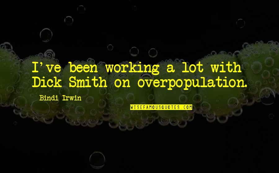 Borkenhagen Berlin Quotes By Bindi Irwin: I've been working a lot with Dick Smith