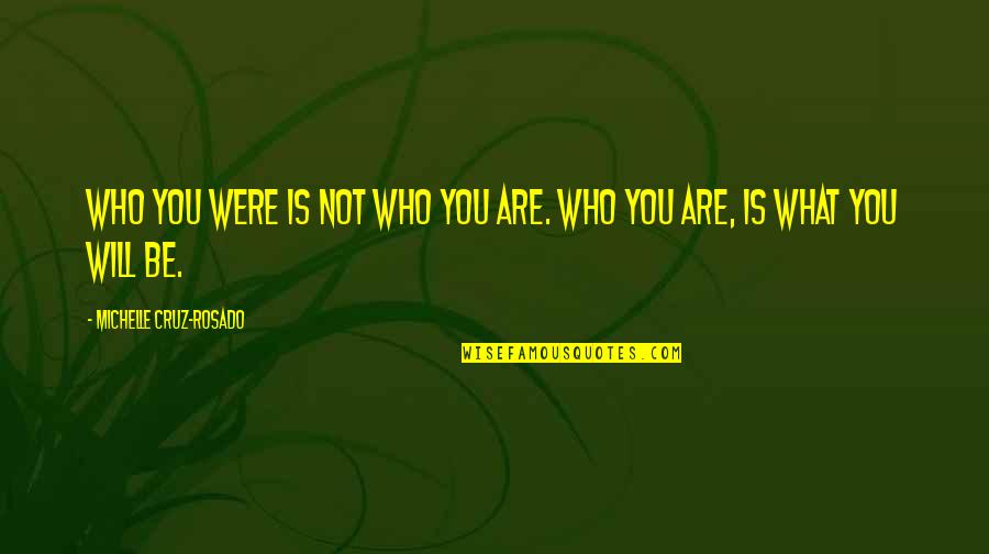 Borkenhagen Berlin Quotes By Michelle Cruz-Rosado: Who you were is not who you are. Borkenhagen Berlin Quotes By Michelle Cruz-Rosado: Who you were is not who you are.