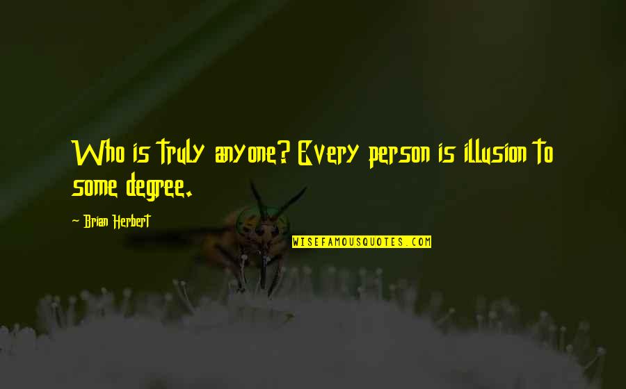 Borkenhagen Terry Quotes By Brian Herbert: Who is truly anyone? Every person is illusion Borkenhagen Terry Quotes By Brian Herbert: Who is truly anyone? Every person is illusion
