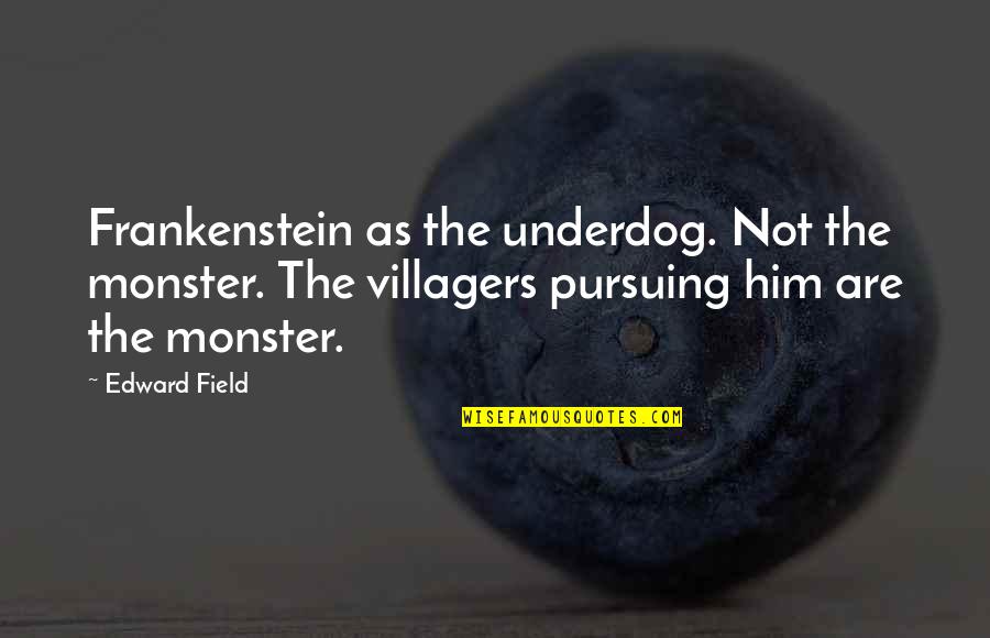 Borkenstein Course Quotes By Edward Field: Frankenstein as the underdog. Not the monster. The