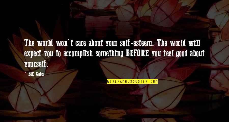 Borketey Of Nungua Quotes By Bill Gates: The world won't care about your self-esteem. The Borketey Of Nungua Quotes By Bill Gates: The world won't care about your self-esteem. The