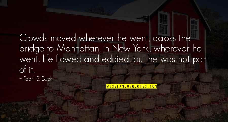 Borketey Of Nungua Quotes By Pearl S. Buck: Crowds moved wherever he went, across the bridge