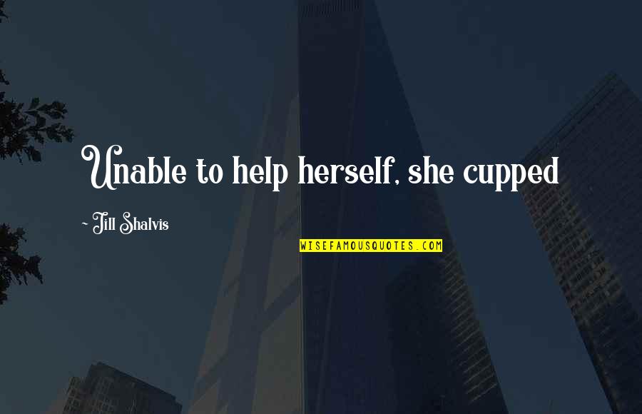Borkman Deborah Quotes By Jill Shalvis: Unable to help herself, she cupped Borkman Deborah Quotes By Jill Shalvis: Unable to help herself, she cupped