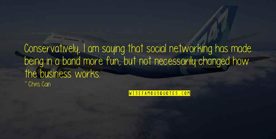 Borkmann Quotes By Chris Cain: Conservatively, I am saying that social networking has Borkmann Quotes By Chris Cain: Conservatively, I am saying that social networking has