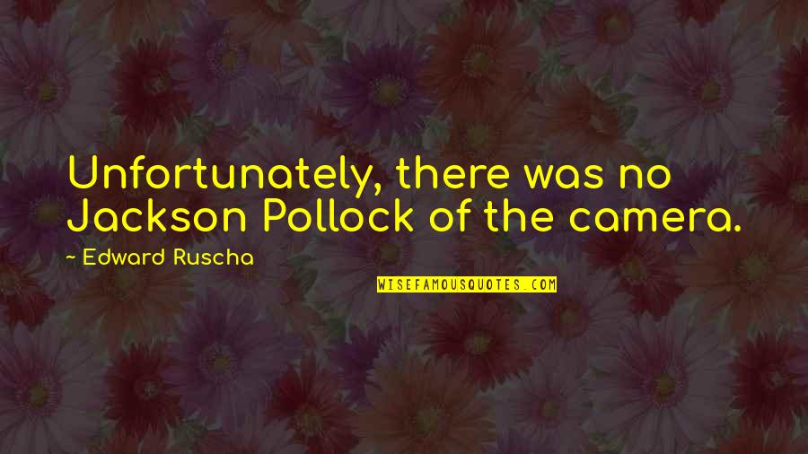 Borkovitz Quotes By Edward Ruscha: Unfortunately, there was no Jackson Pollock of the Borkovitz Quotes By Edward Ruscha: Unfortunately, there was no Jackson Pollock of the