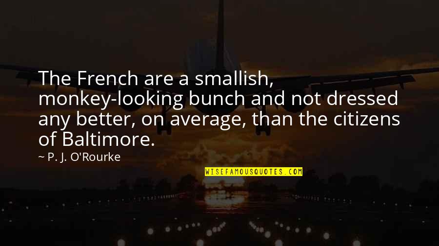 Borkowicz Woodwork Quotes By P. J. O'Rourke: The French are a smallish, monkey-looking bunch and Borkowicz Woodwork Quotes By P. J. O'Rourke: The French are a smallish, monkey-looking bunch and