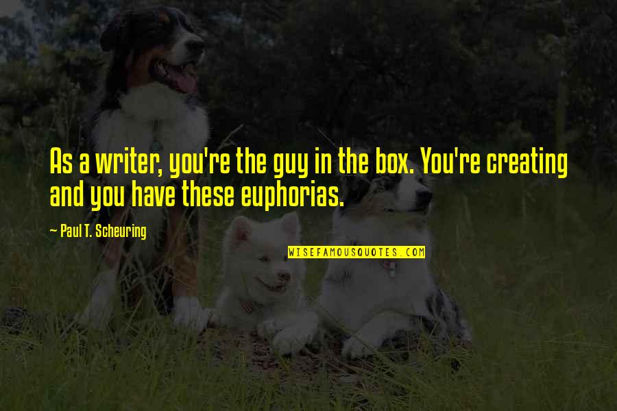 Borkowski Football Quotes By Paul T. Scheuring: As a writer, you're the guy in the Borkowski Football Quotes By Paul T. Scheuring: As a writer, you're the guy in the