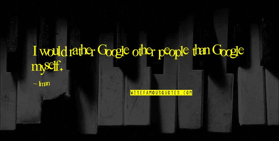 Borkowsky Music Quotes By Iman: I would rather Google other people than Google