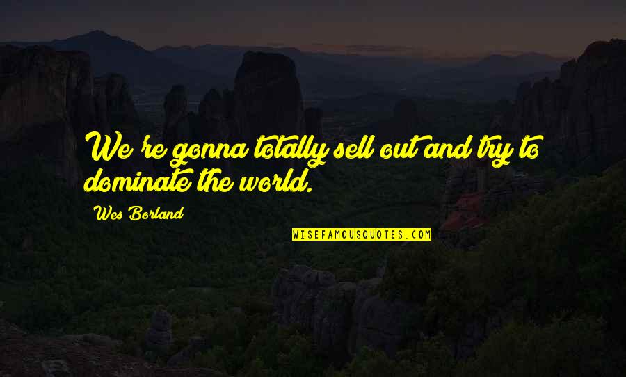 Borland Quotes By Wes Borland: We're gonna totally sell out and try to