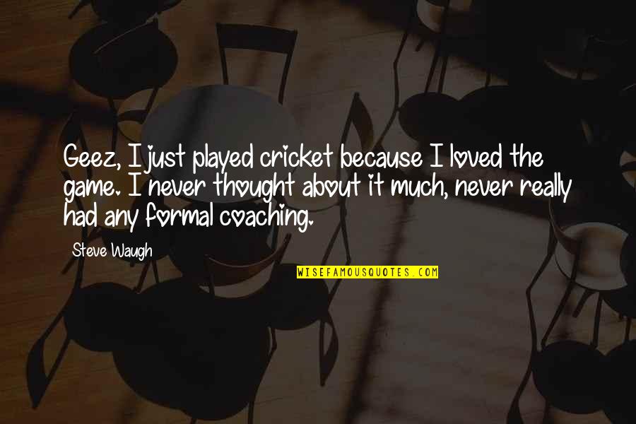 Borloo Afrique Quotes By Steve Waugh: Geez, I just played cricket because I loved Borloo Afrique Quotes By Steve Waugh: Geez, I just played cricket because I loved