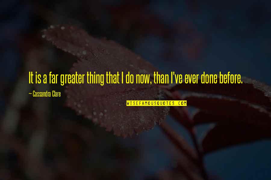 Borlung Quotes By Cassandra Clare: It is a far greater thing that I Borlung Quotes By Cassandra Clare: It is a far greater thing that I