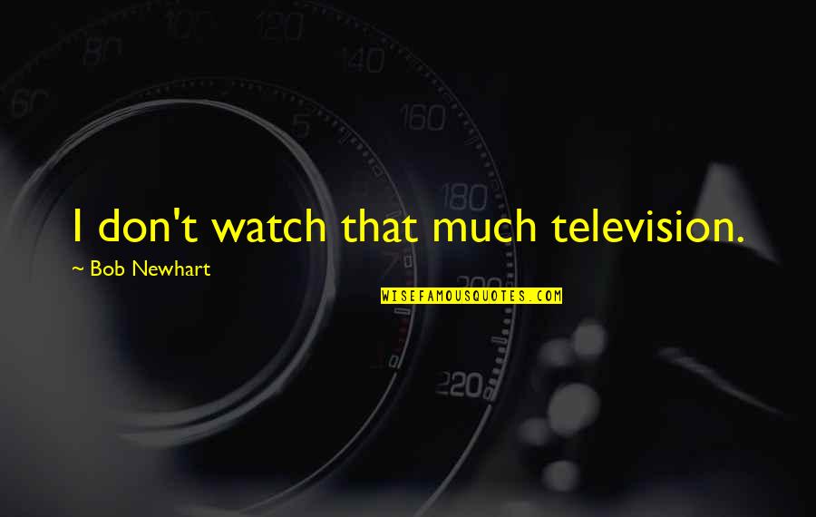 Borluut Quotes By Bob Newhart: I don't watch that much television.