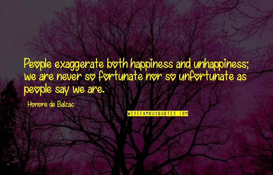 Borman Entertainment Quotes By Honore De Balzac: People exaggerate both happiness and unhappiness; we are Borman Entertainment Quotes By Honore De Balzac: People exaggerate both happiness and unhappiness; we are