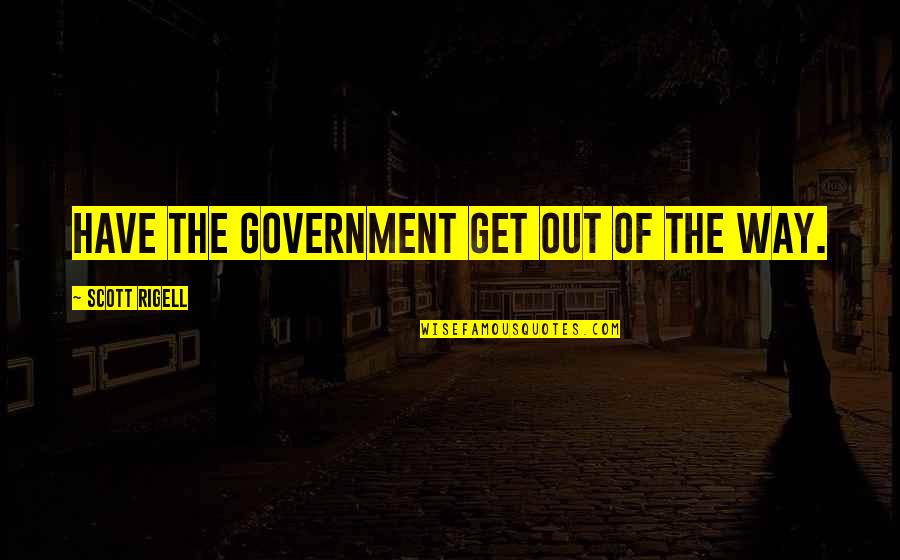 Bormann Quotes By Scott Rigell: Have the government get out of the way.