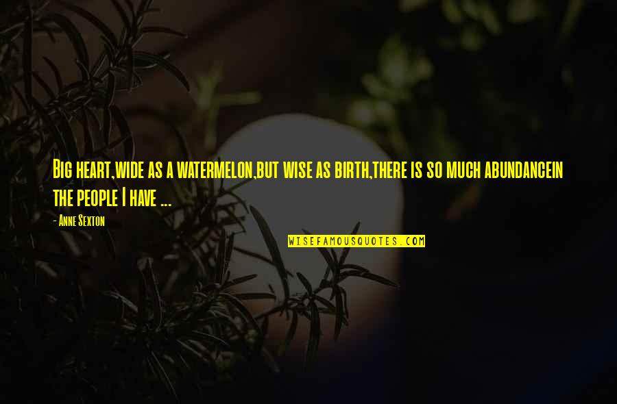 Born Again Colson Quotes By Anne Sexton: Big heart,wide as a watermelon,but wise as birth,there Born Again Colson Quotes By Anne Sexton: Big heart,wide as a watermelon,but wise as birth,there