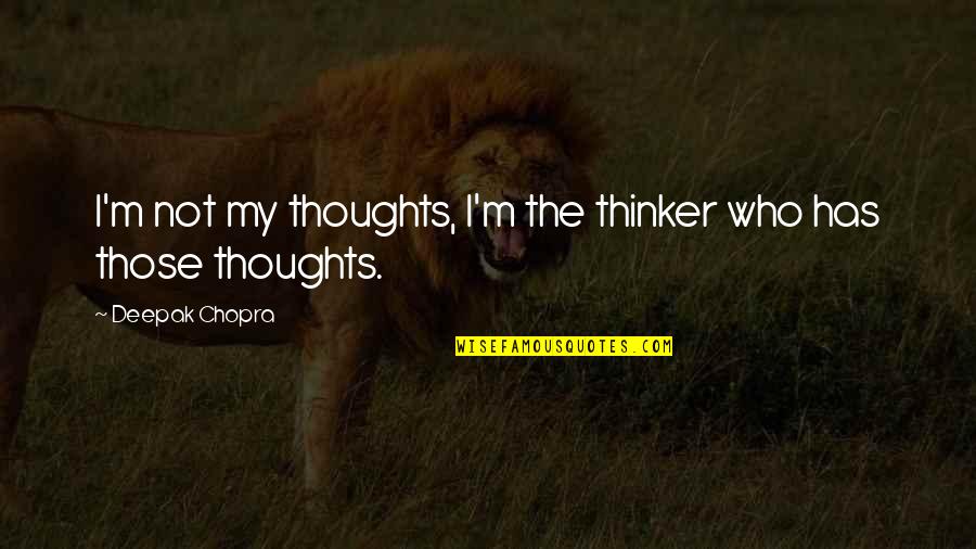 Born Again Colson Quotes By Deepak Chopra: I'm not my thoughts, I'm the thinker who