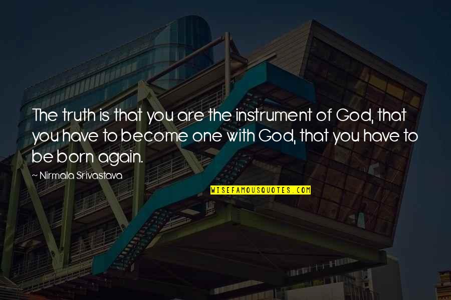 Born Again Love Quotes By Nirmala Srivastava: The truth is that you are the instrument