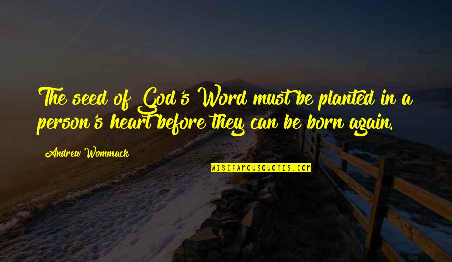 Born Again Quotes By Andrew Wommack: The seed of God's Word must be planted