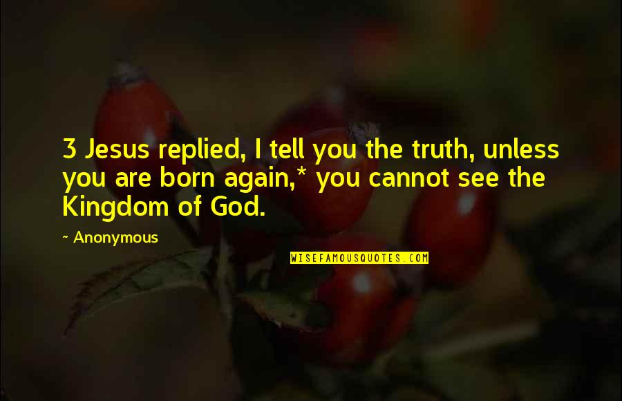 Born Again Quotes By Anonymous: 3 Jesus replied, I tell you the truth,