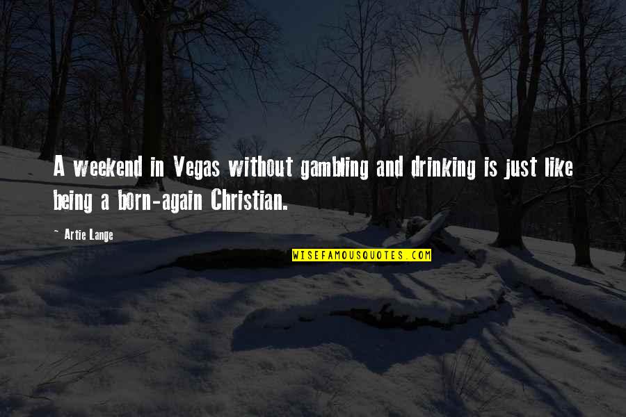 Born Again Quotes By Artie Lange: A weekend in Vegas without gambling and drinking