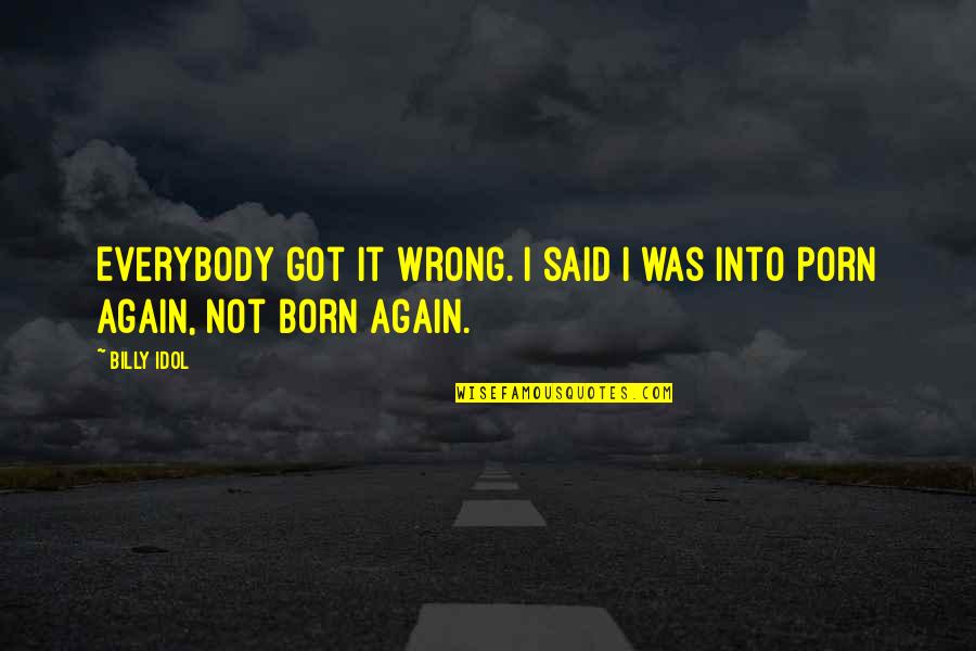 Born Again Quotes By Billy Idol: Everybody got it wrong. I said I was