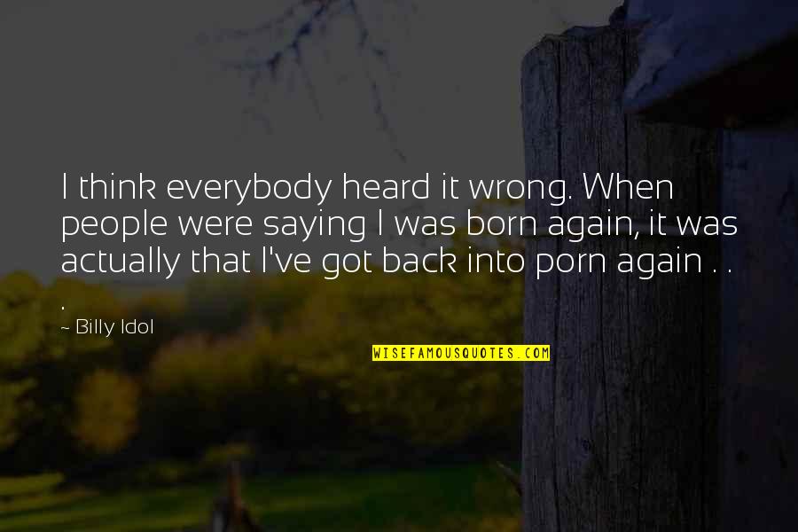 Born Again Quotes By Billy Idol: I think everybody heard it wrong. When people