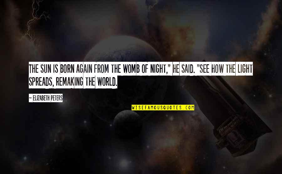 Born Again Quotes By Elizabeth Peters: The sun is born again from the womb