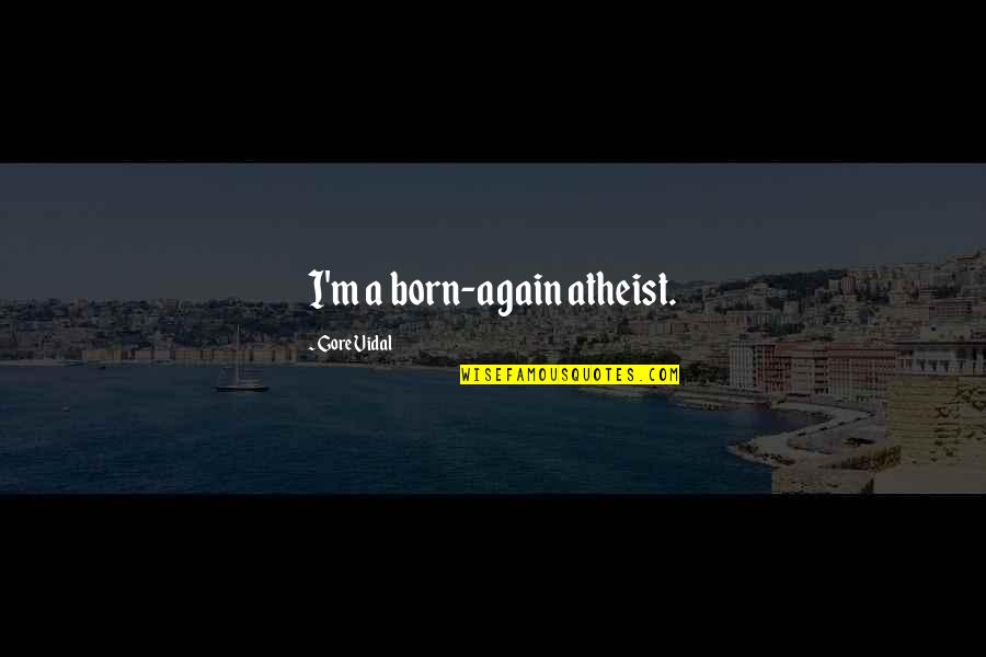 Born Again Quotes By Gore Vidal: I'm a born-again atheist.