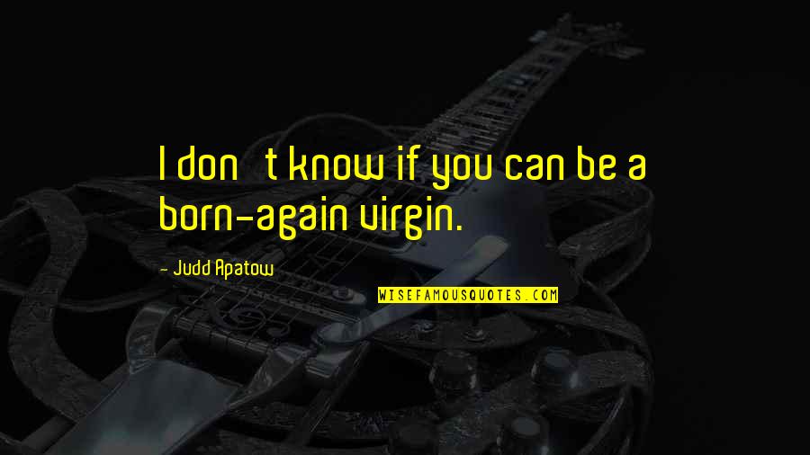 Born Again Quotes By Judd Apatow: I don't know if you can be a